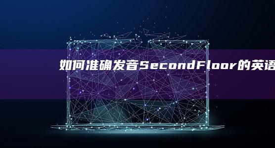 如何准确发音：Second Floor的英语朗读指南